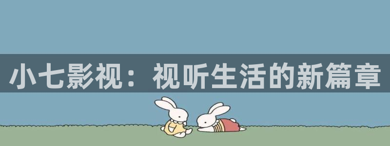 麻豆影视免费观看电影：小七影视：视听生活的新篇章