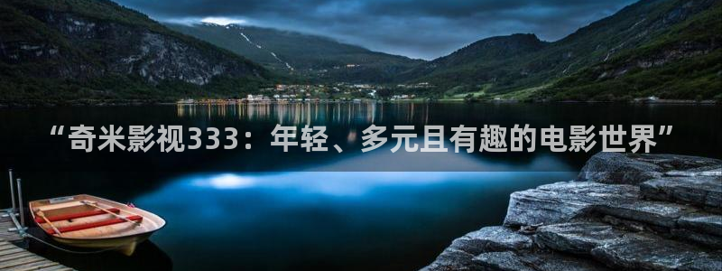 久久麻豆精品视频：“奇米影视333：年轻、多元且有趣的电影世界”